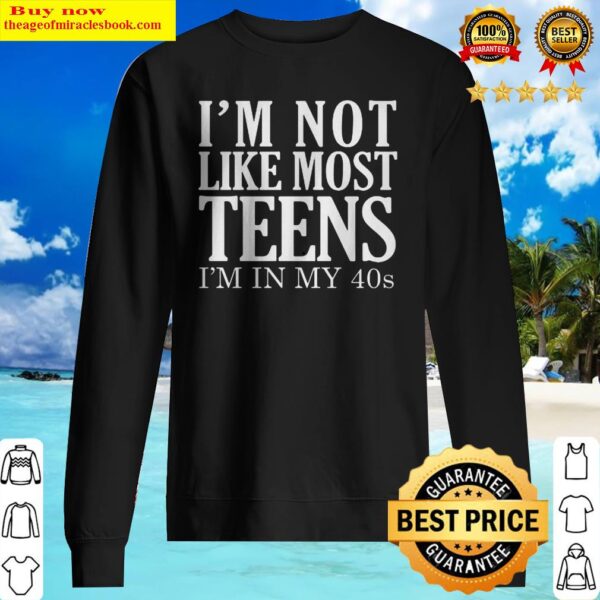 OFFICIAL I’M NOT LIKE MOST TEENS I’M IN MY 40S Sweater