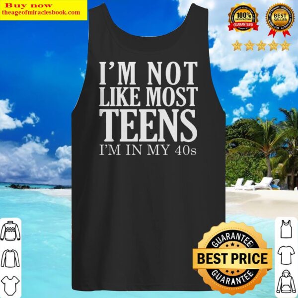 OFFICIAL I’M NOT LIKE MOST TEENS I’M IN MY 40S Tank Top