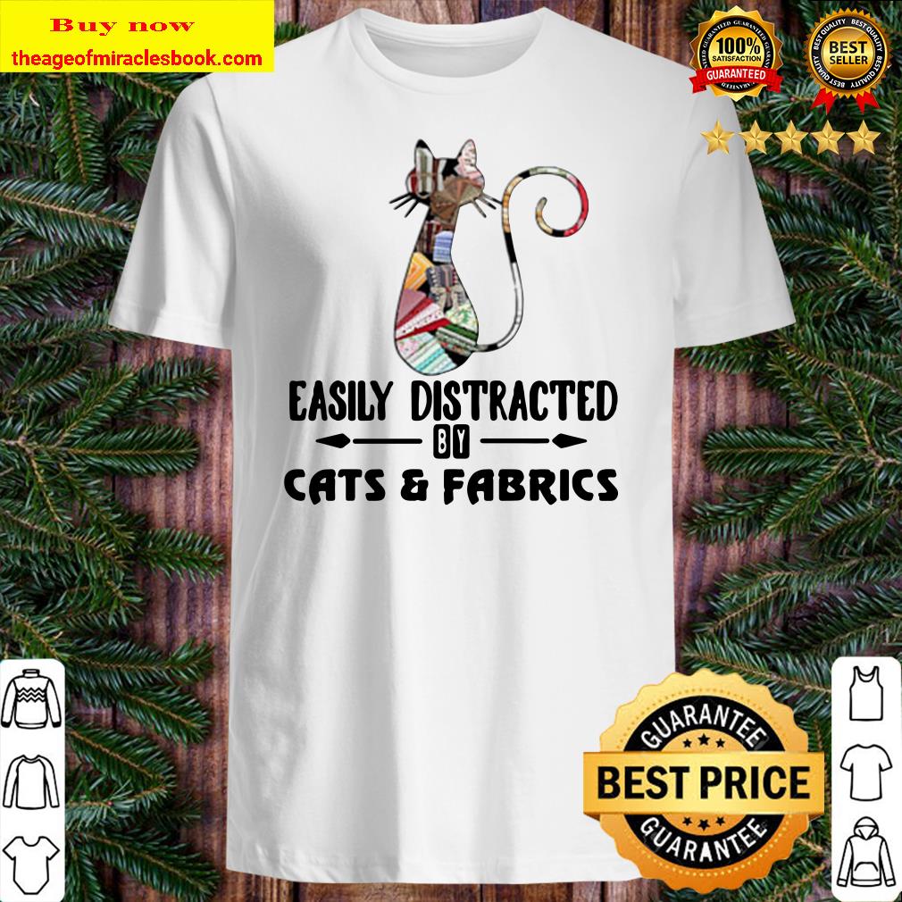 Official Cat easily distracted by cats and fabrics Shirt