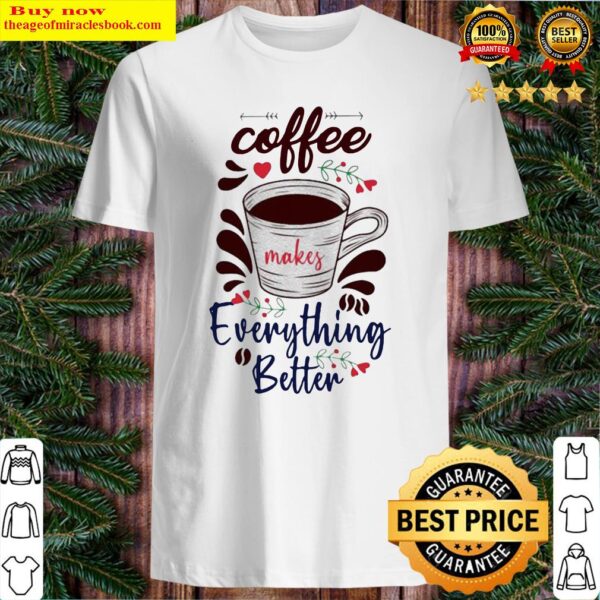 Official Coffee Everything Better Shirt
