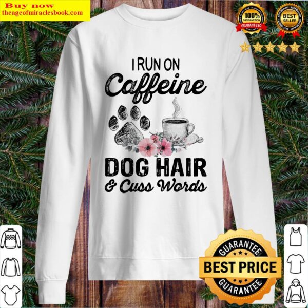 Official I Run On Caffeine Dog Hair And Cuss Words Sweater