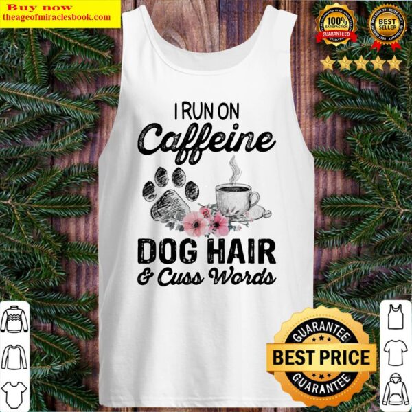 Official I Run On Caffeine Dog Hair And Cuss Words Tank Top