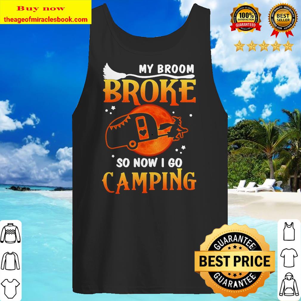 Official My Broom Broke So Now I Go Camping Witch Halloween Tank top