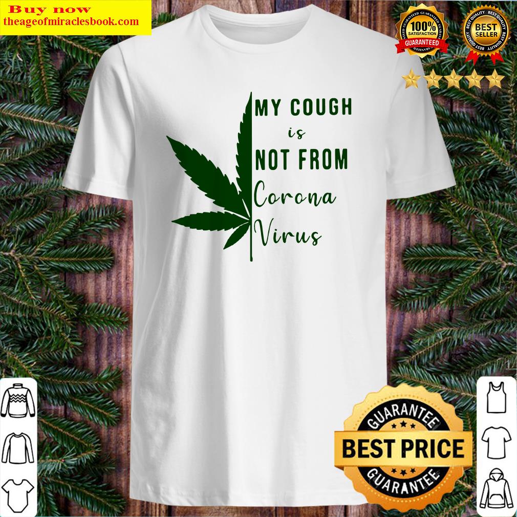 Official My Cough Is Not From Corona Virus Weed Shirt