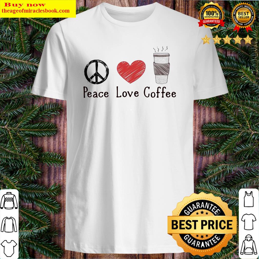 Official Peace Love Coffee Shirt, hoodie, tank top, sweater
