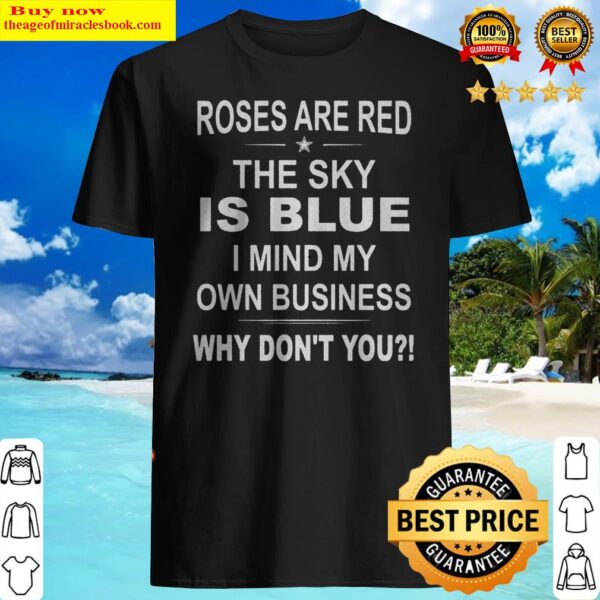 Official Roses Are Red The Sky Is Blue I Mind My Own Business Why Don’t You Shirt