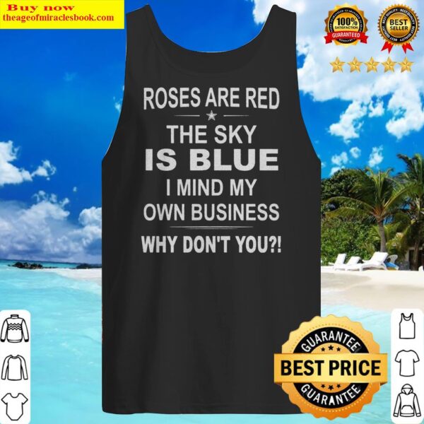 Official Roses Are Red The Sky Is Blue I Mind My Own Business Why Don’t You Tank Top