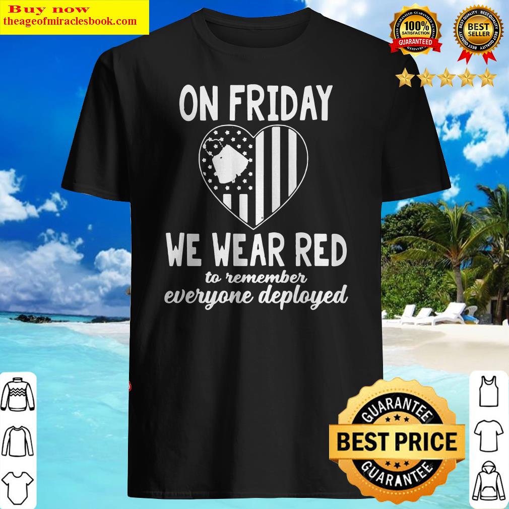 On friday we wear red to remember everyone deployed heart flag American shirt