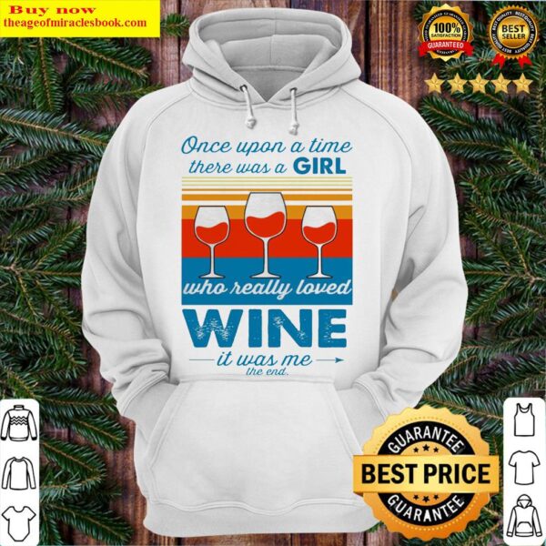 Once upon a time there was a girl who really loved wine it was me vintage Hoodie