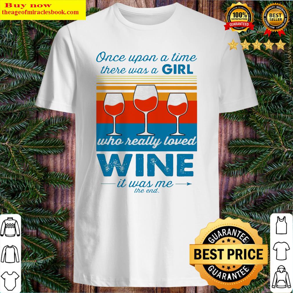Once upon a time there was a girl who really loved wine it was me vintage shirt