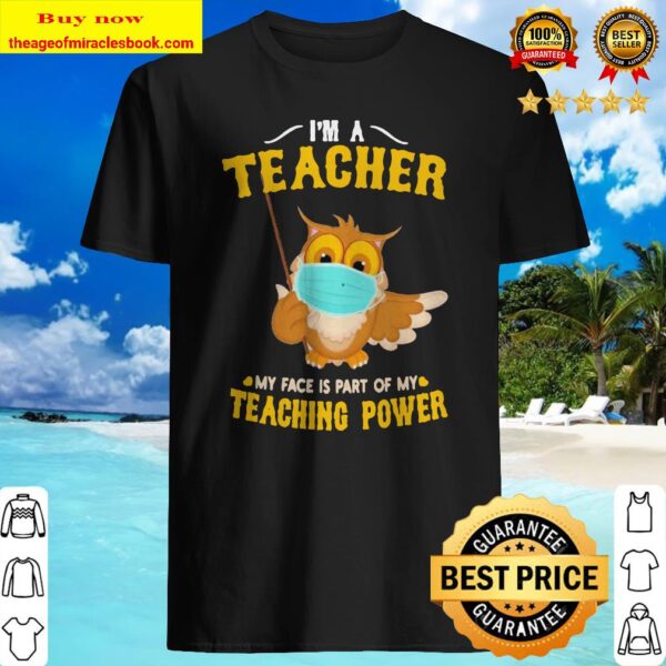 Owl mask I’m a teacher my face is part of my teaching power Shirt