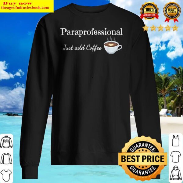 Paraprofessional Shirt Just Add Coffee Educational Assistant Sweater