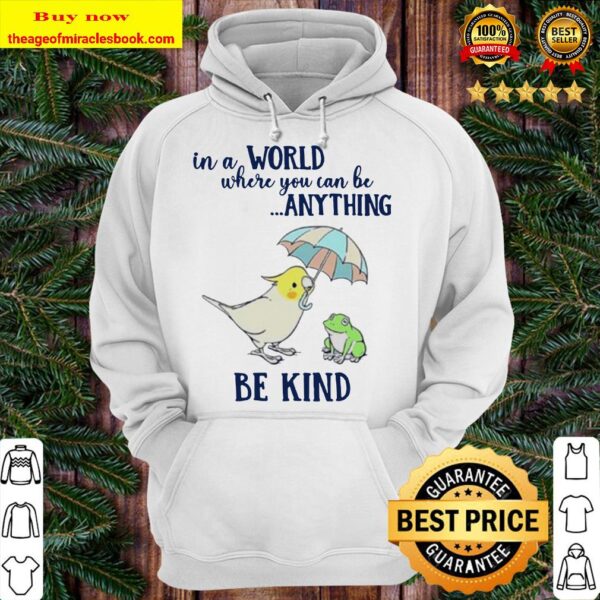 Parrot and frog In a world where you can be anything be kind Hoodie