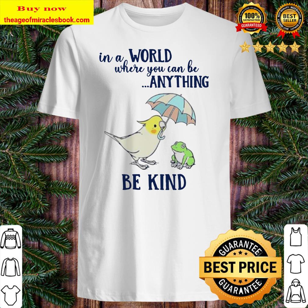 Parrot and frog In a world where you can be anything be kind shirt