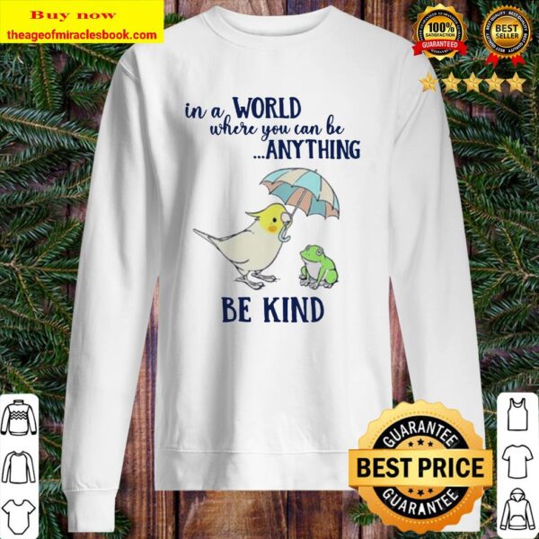 Parrot and frog In a world where you can be anything be kind Sweater