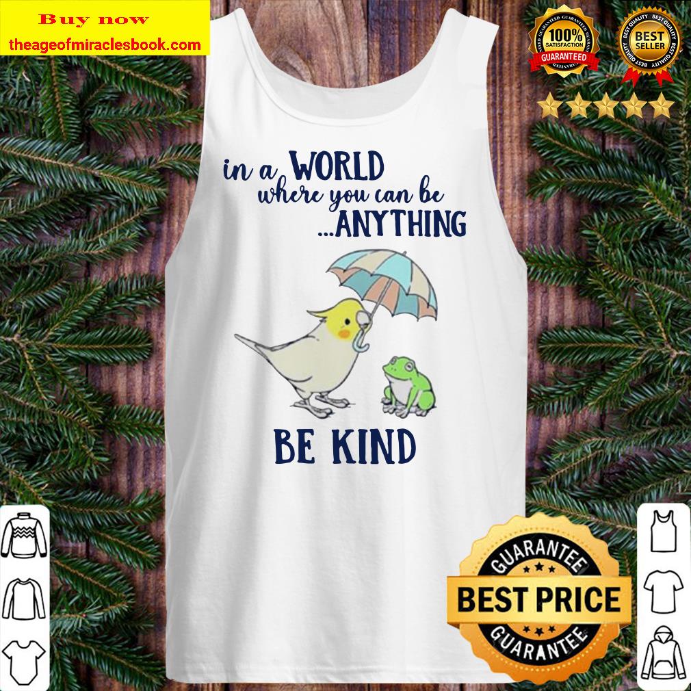 Parrot and frog In a world where you can be anything be kind Tank top