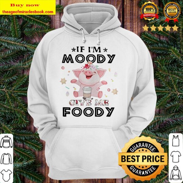 Pig If Im moody give me foody Hoodie