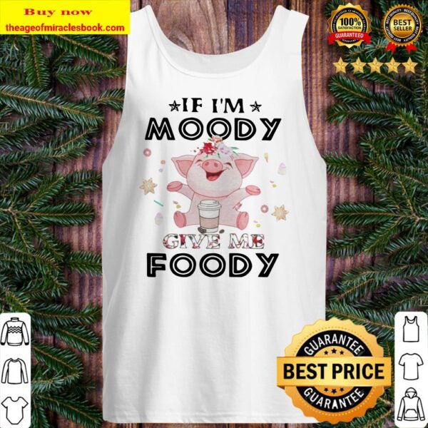 Pig If Im moody give me foody Tank top