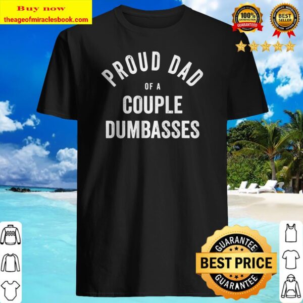 Proud Dad of A Couple Dumbasses Funny Fathers Day Gift Shirt