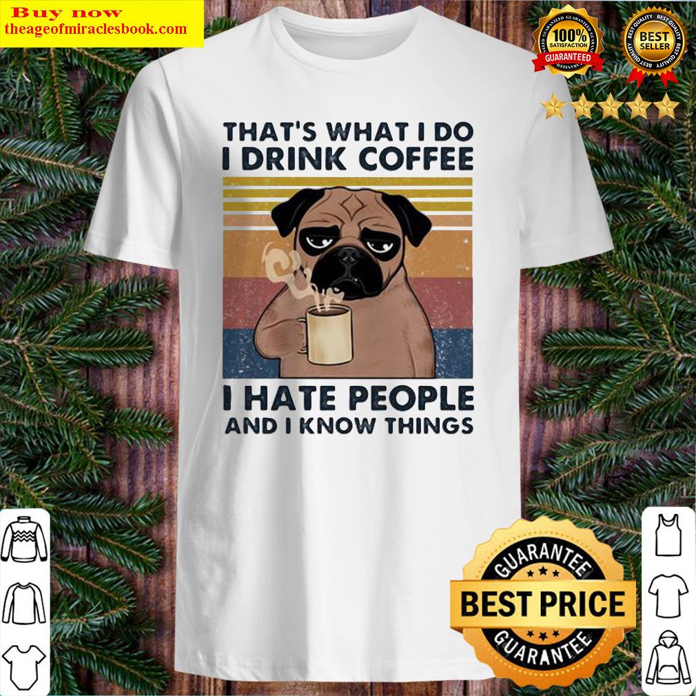 Pug dog that’s what I do I’m drink coffee i hate people and I know things vintage retro shirt