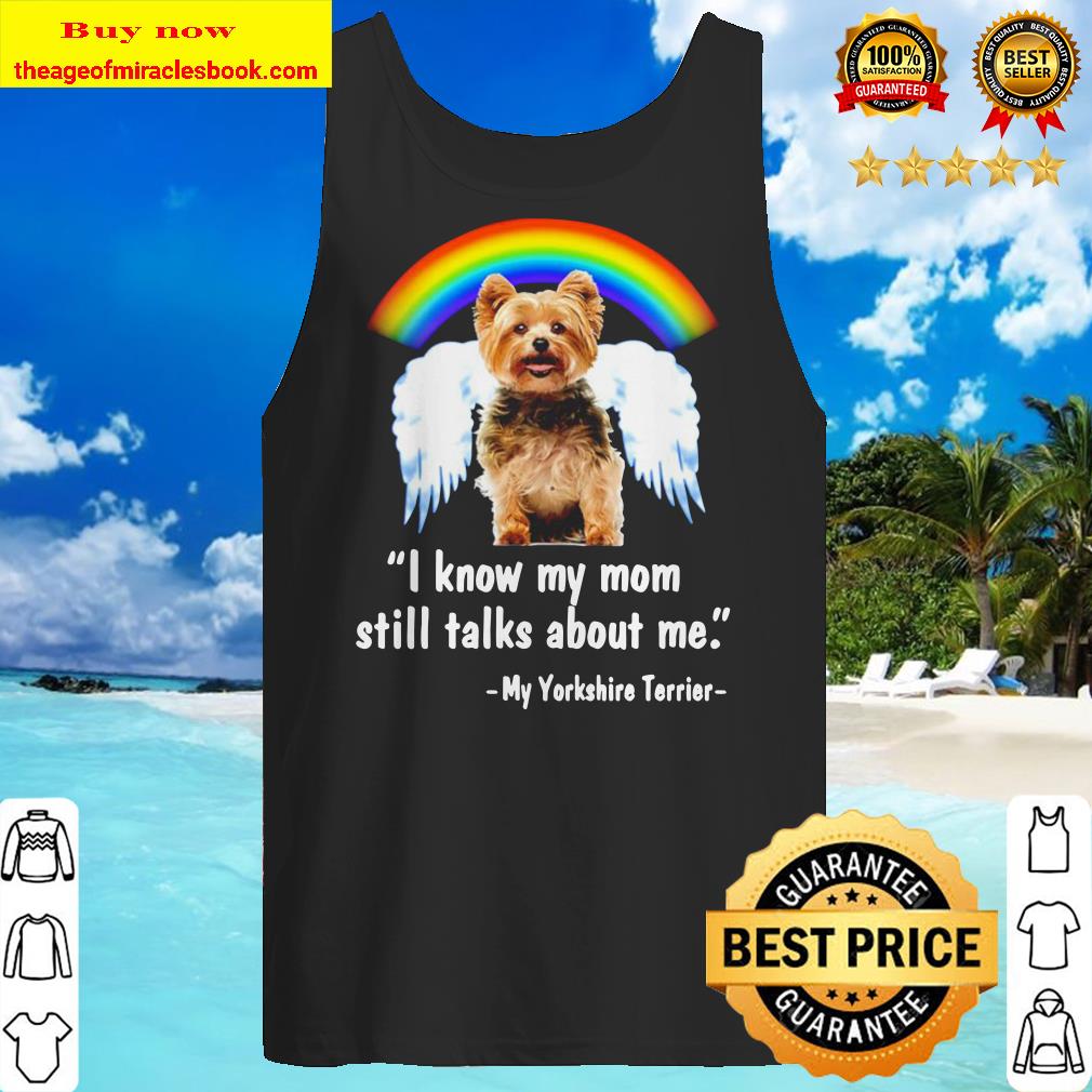 Rainbow I know my mom still talks about me my Yorkshire Terrier Tank top