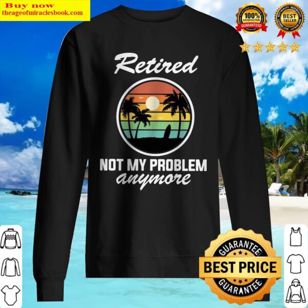 Retired Not My Problem Anymore Vintage Sweater