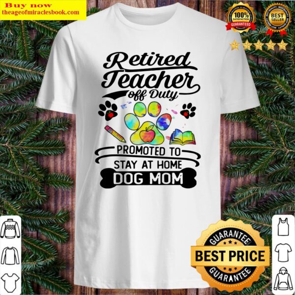 Retired teacher off duty promoted to stay at home dog mom Shirt