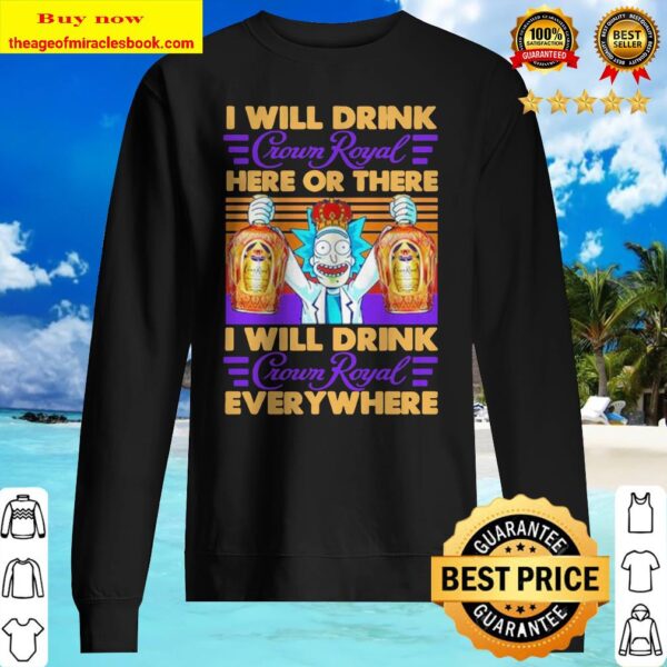 Rick and Morty I will drink Crown Royal here or there I will drink Crown Royal everywhere Sweater