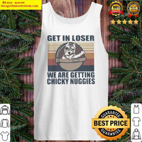 Schnauzer Get In Loser We Are Getting Chicky Nuggies Vintage Tank Top