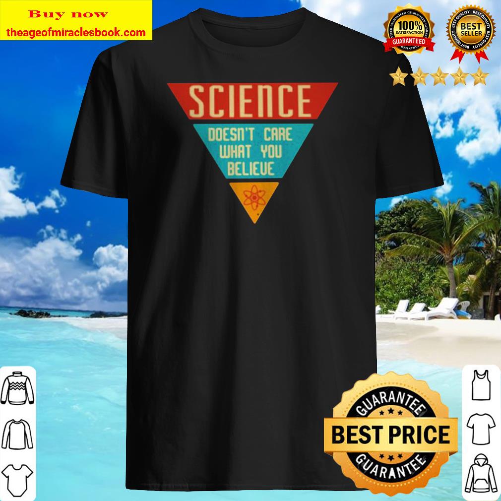 Science doesn’t care what you believe vintage Shirt