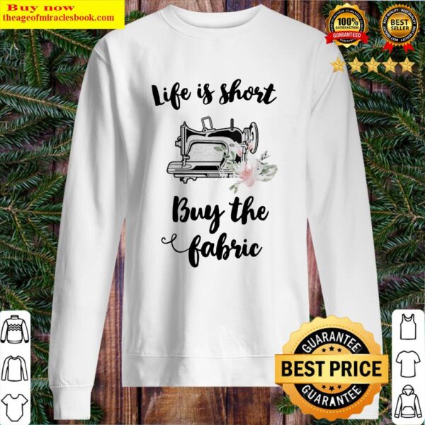 Sewing life is short buy the fabric flowers Sweater
