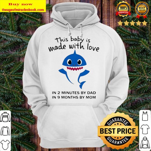 Shark this baby is made with love in 2 minutes by dad in 9 months by mom Hoodie