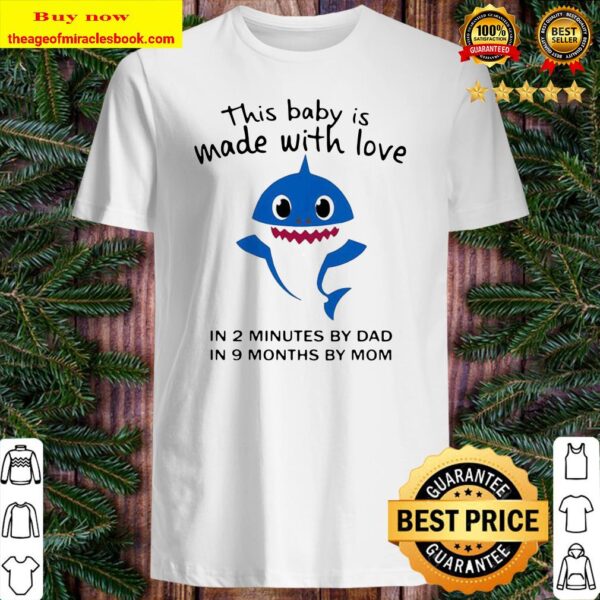 Shark this baby is made with love in 2 minutes by dad in 9 months by mom Shirt