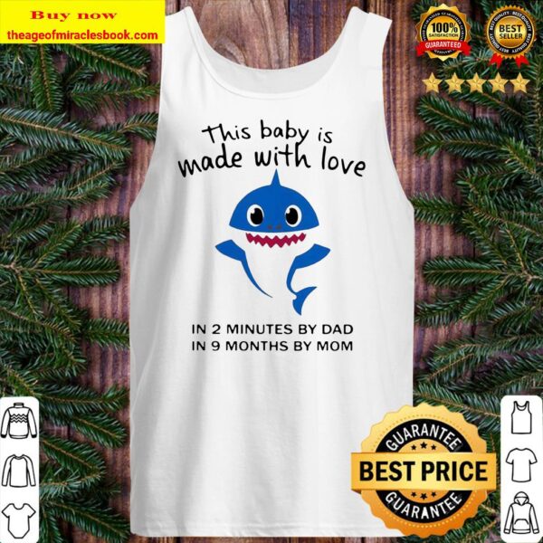 Shark this baby is made with love in 2 minutes by dad in 9 months by mom Tank top