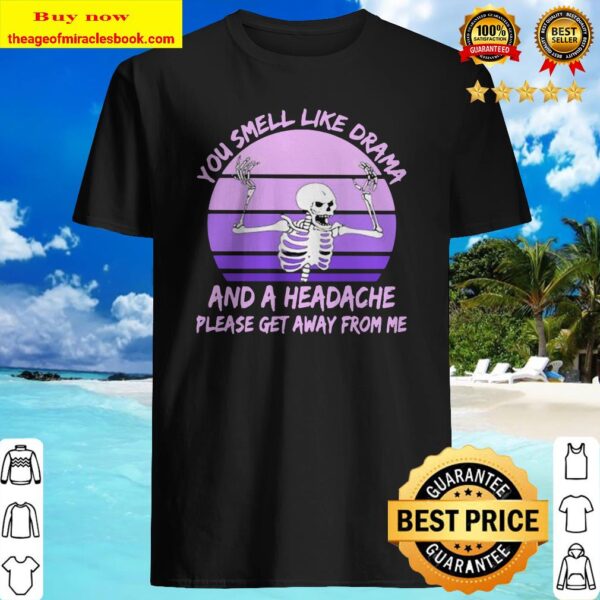 Skeleton You smell like drama and a headache please get away from me Shirt