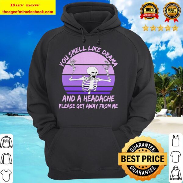 Skeleton You smell like drama and a headache please get away from me hoodie