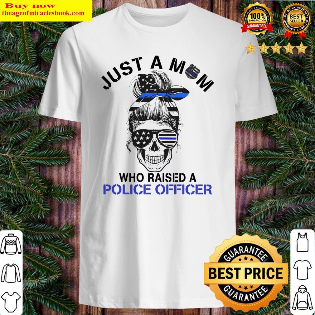 Skull flag Just a mom who raised a Police Officer shirt