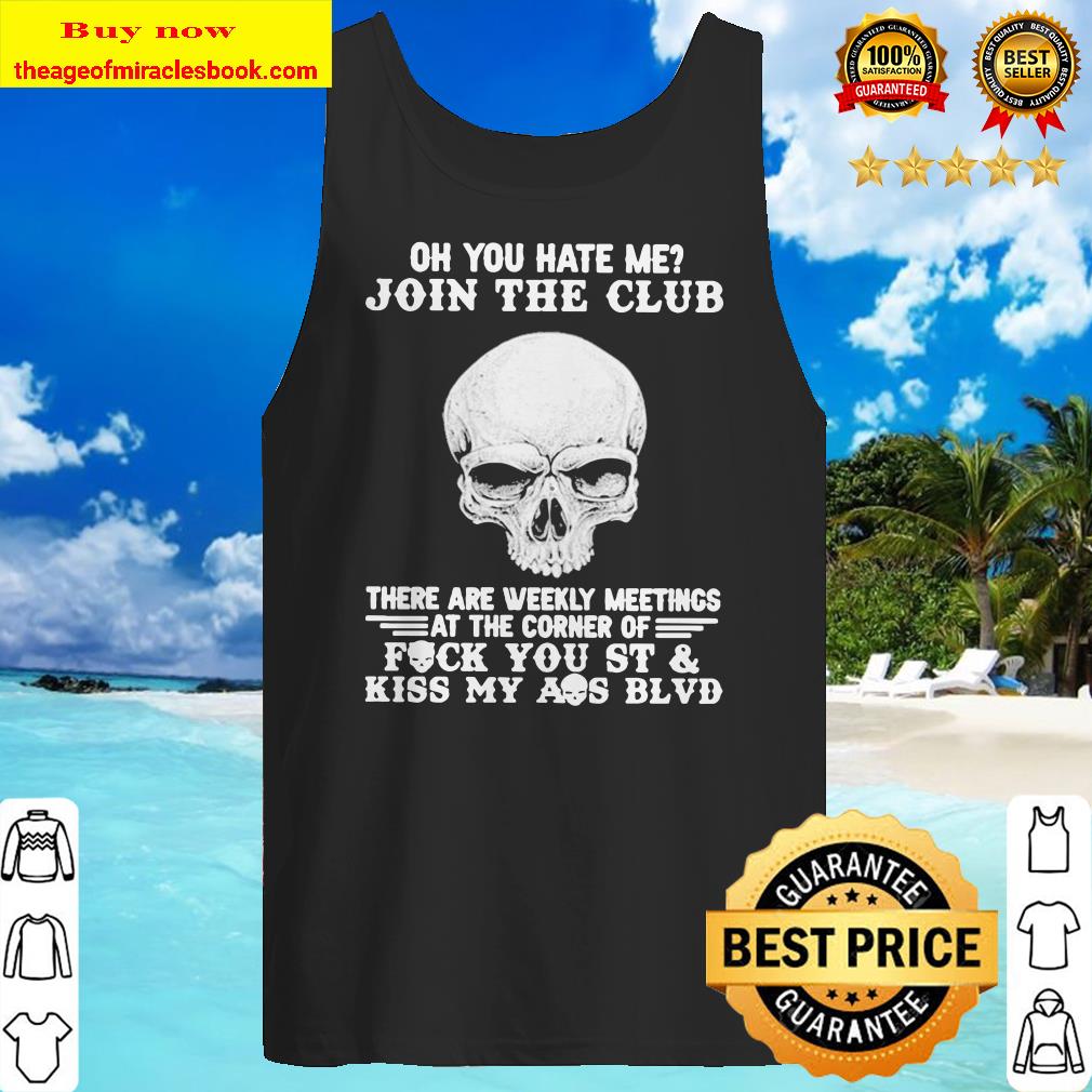 Skull oh you hate me join the club there are weekly meetings Tank top