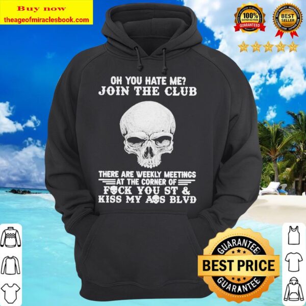 Skull oh you hate me join the club there are weekly meetings hoodie