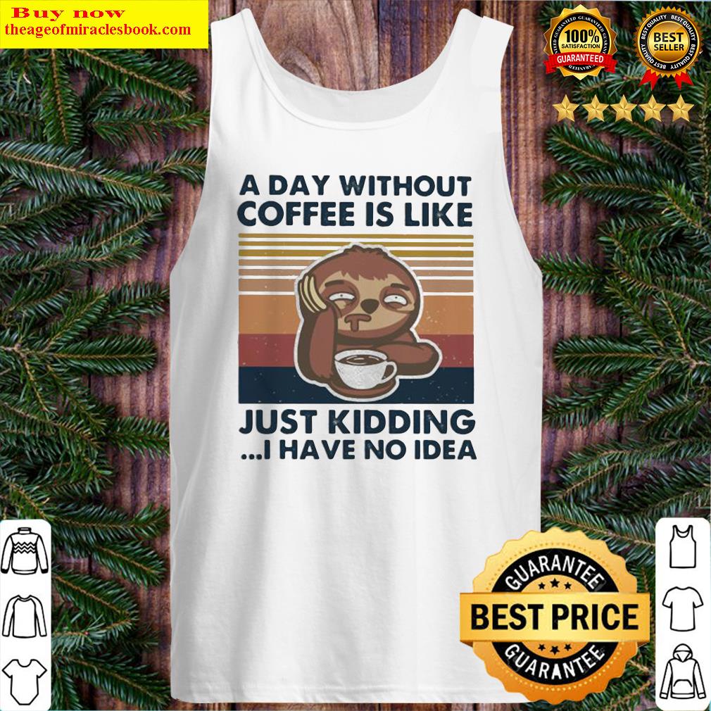 Sloth A day without coffee is like just kidding I have no idea vintage retro Tank Top