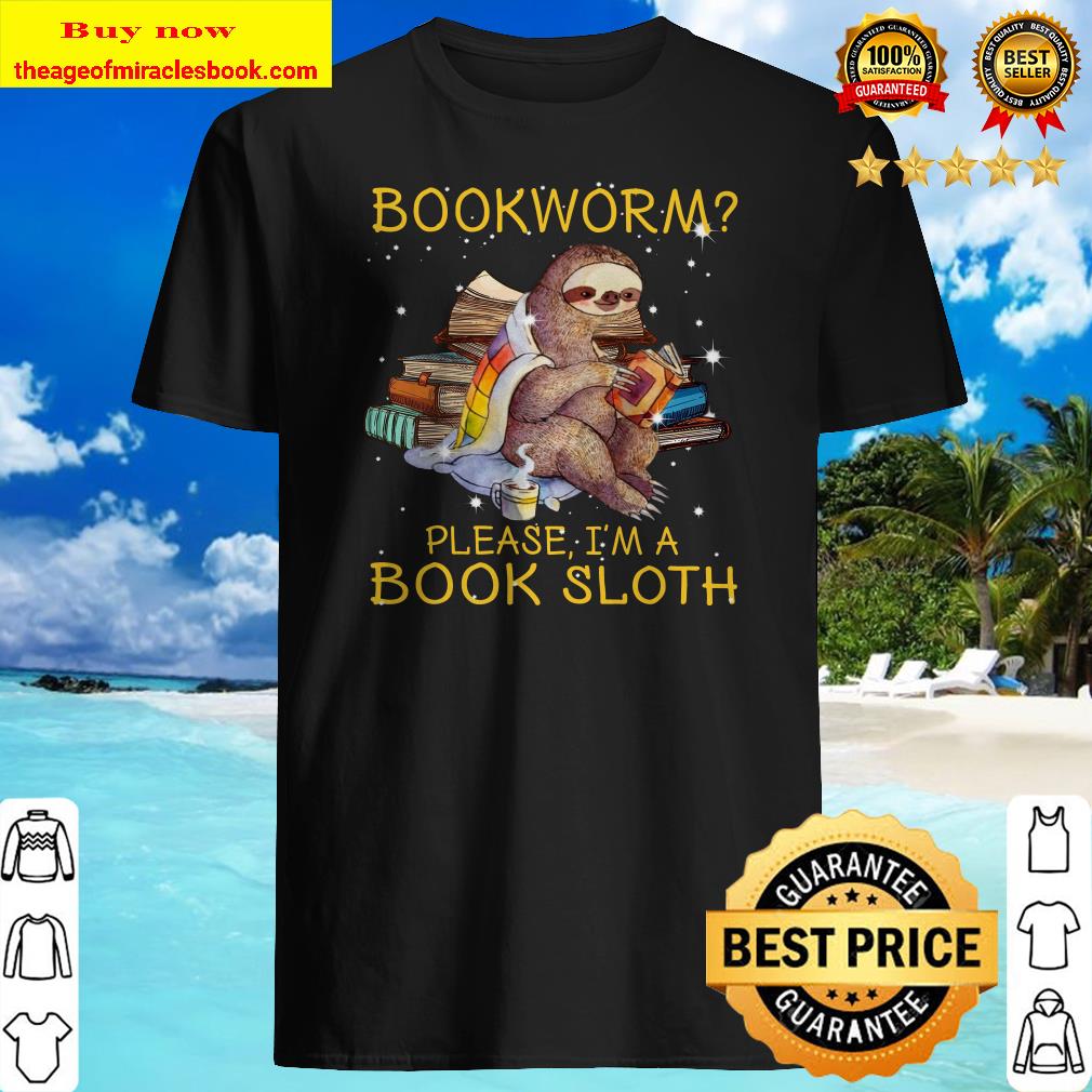 Sloth bookworm please I’m a book sloth Shirt