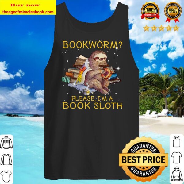 Sloth bookworm please I’m a book sloth Tank top