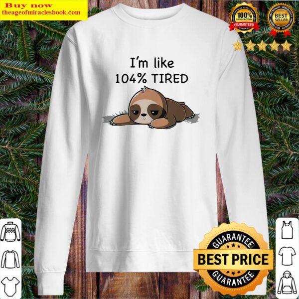 Sloth i’m like 104_ tired Sweater