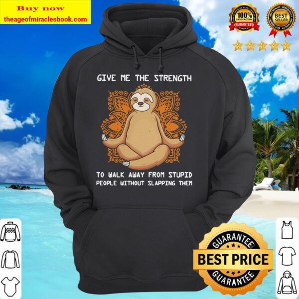 Sloth yoga Give me the strength to walk away from stupid people without slapping them hoodie