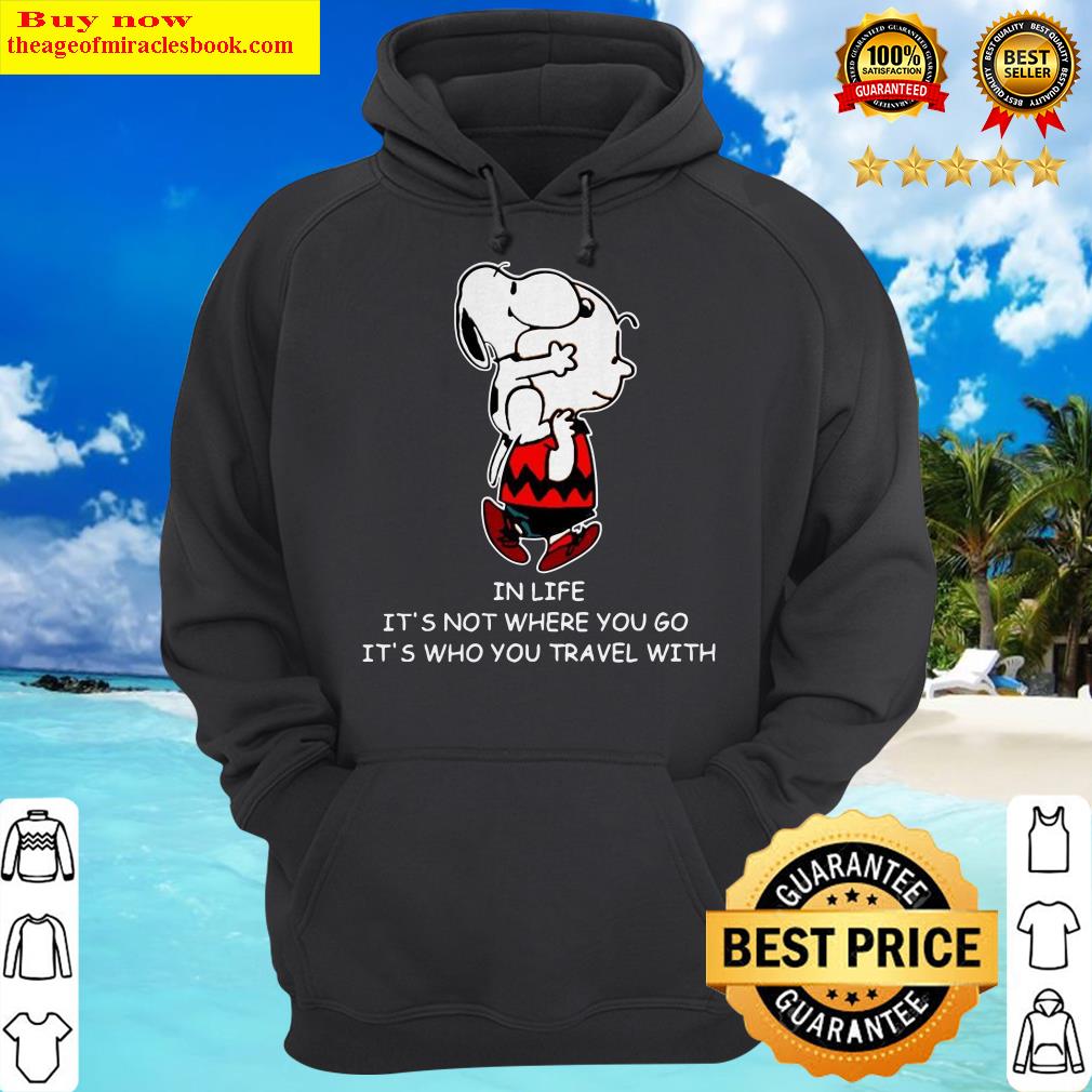 Snoopy And Charlie Brown In Life It’s Not Where You Go It’s Who You Travel With Hoodie