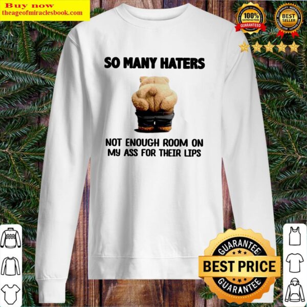 So many haters not enough room on my ass for their lips Sweater