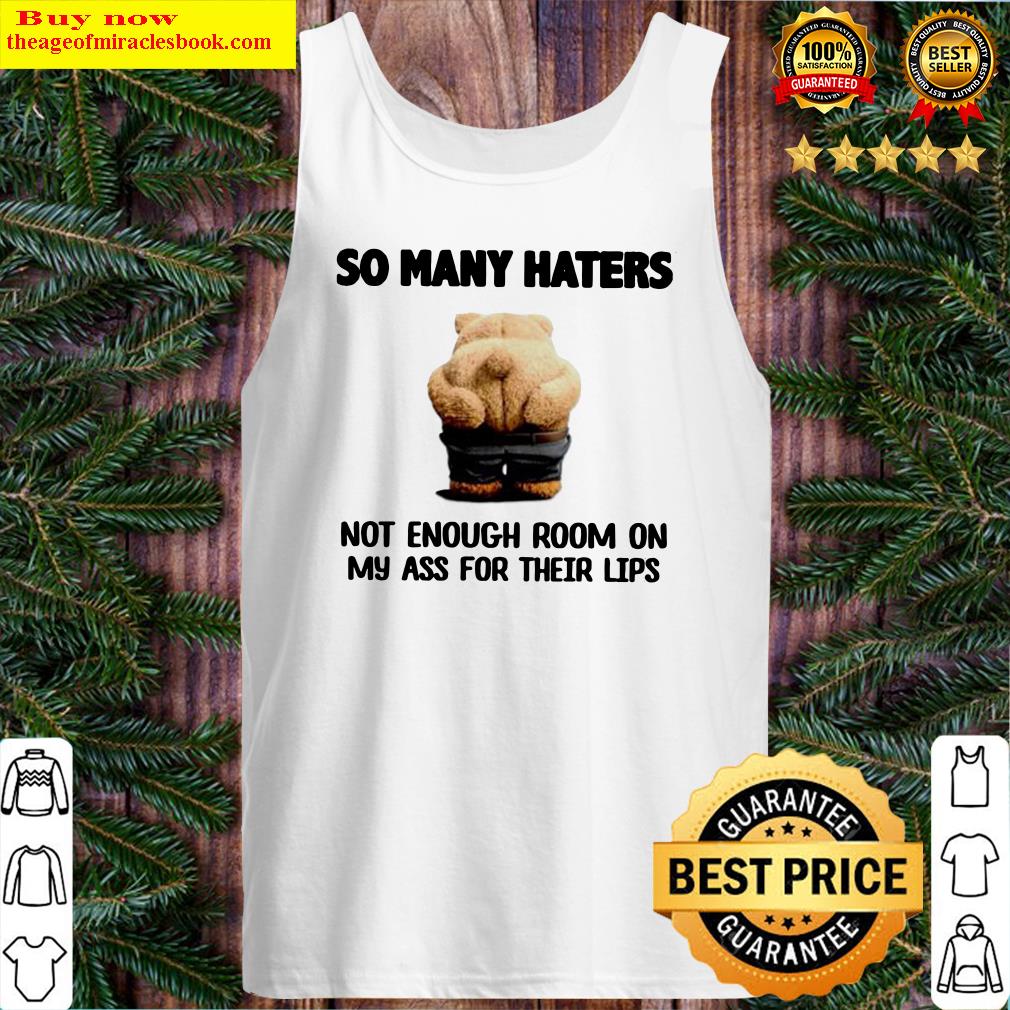 So many haters not enough room on my ass for their lips Tank Top