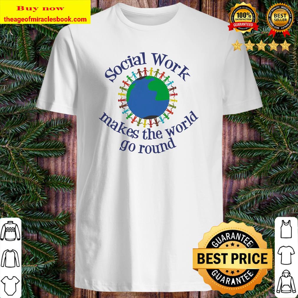 Social Work makes the world go round shirt, hoodie, tank top, sweater