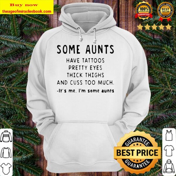 Some aunts have tattoos pretty eyes thick thighs and cuss too much it’s me I’m some aunts Hoodie