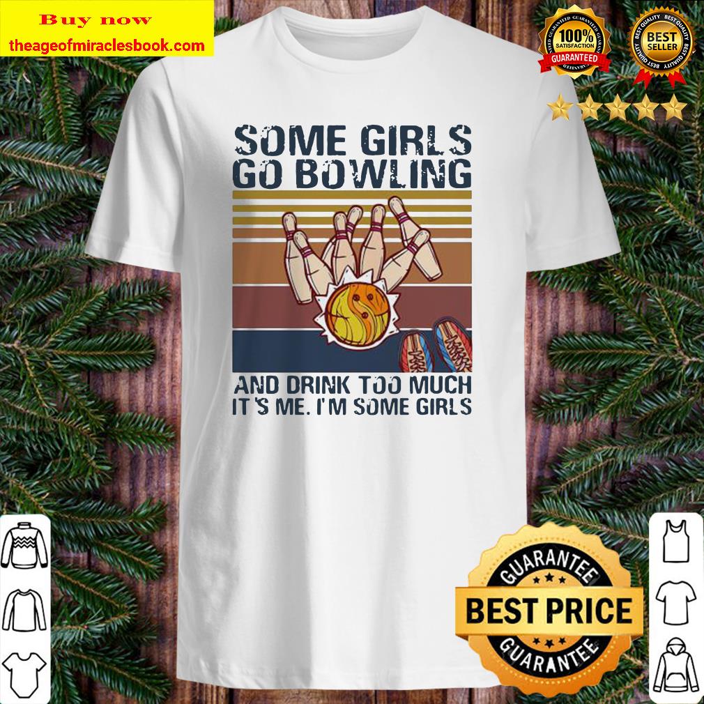 Some girls go bowling and drink too much it’s me I’m some girls vintage retro shirt